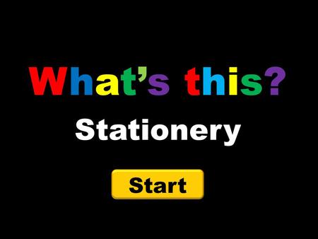 What’s this?What’s this? Start Stationery Next Hint 1 Answer Back Hint 2 What’s this?