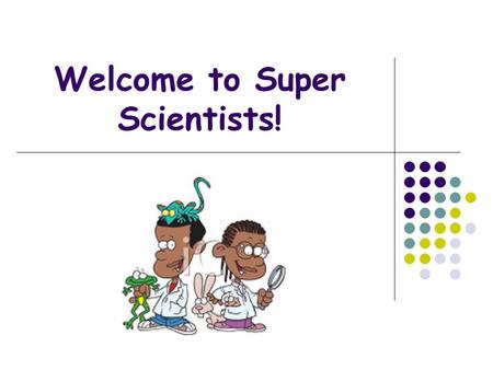 Welcome to Super Scientists!