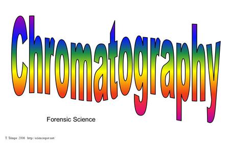 Chromatography Forensic Science T. Trimpe 2006 http://sciencespot.net/