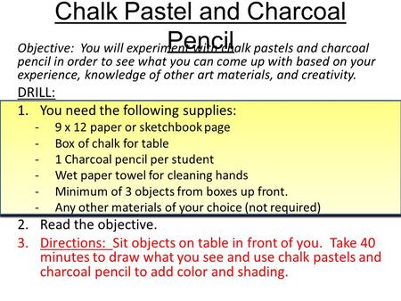 Chalk Pastel and Charcoal Pencil Objective: You will experiment with chalk pastels and charcoal pencil in order to see what you can come up with based.