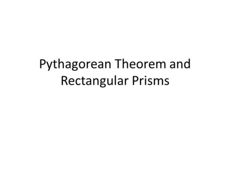 Pythagorean Theorem and Rectangular Prisms. Learning Target I can solve real-world and mathematical problems using the Pythagorean Theorem to find a diagonal.