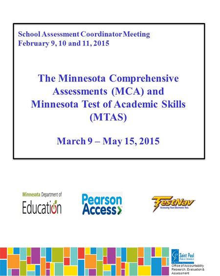 Office of Accountability Research, Evaluation & Assessment School Assessment Coordinator Meeting February 9, 10 and 11, 2015 The Minnesota Comprehensive.