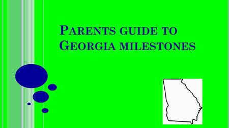 P ARENTS GUIDE TO G EORGIA MILESTONES. W HAT IS THE NEW G EORGIA MILESTONES ? A comprehensive assessment system spanning grades three though high school.
