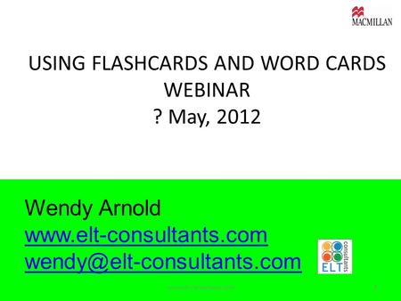 USING FLASHCARDS AND WORD CARDS WEBINAR ? May, 2012 Wendy Arnold  1www.elt-consultants.com.