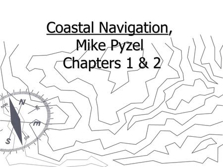 Coastal Navigation, Mike Pyzel Chapters 1 & 2