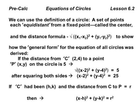 Pre-Calc Equations of Circles Lesson 6.2 We can use the definition of a circle: A set of points each ‘equidistant’ from a fixed point—called the center,