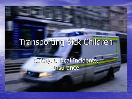 Transporting Sick Children Safety, Critical Incidents, Insurance.