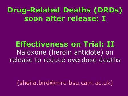 Drug-Related Deaths (DRDs) soon after release: I Effectiveness on Trial: II Naloxone (heroin antidote) on release to reduce overdose deaths
