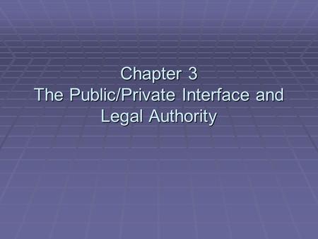 Chapter 3 The Public/Private Interface and Legal Authority.