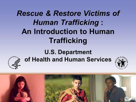 Rescue & Restore Victims of Human Trafficking: An Introduction to Human Trafficking U.S. Department of Health and Human Services.
