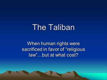The Taliban When human rights were sacrificed in favor of “religious law”…but at what cost?