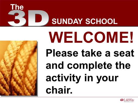 WELCOME! Please take a seat and complete the activity in your chair. The SUNDAY SCHOOL.