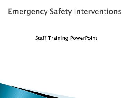 Staff Training PowerPoint.  To define Emergency Safety Interventions – seclusion and restraint.  To identify if an ESI has occurred.  To identify the.