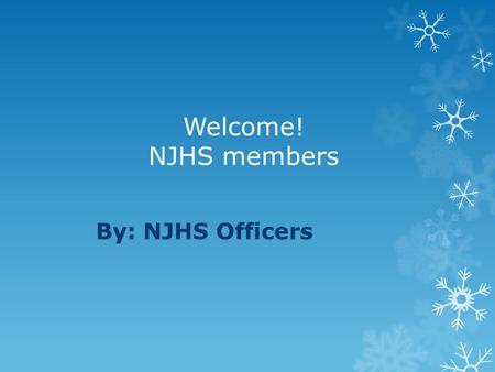 Welcome! NJHS members By: NJHS Officers. What are the NJHS requirements?  Average of 93% or above.  No grade under 80% in any class.  No detentions.