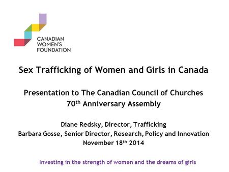 Sex Trafficking of Women and Girls in Canada Presentation to The Canadian Council of Churches 70 th Anniversary Assembly Diane Redsky, Director, Trafficking.
