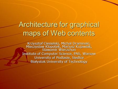 Architecture for graphical maps of Web contents Krzysztof Ciesielski, Michal Draminski, Mieczyslaw Klopotek, Mariusz Kujawiak, Slawomir Wierzchon Institute.