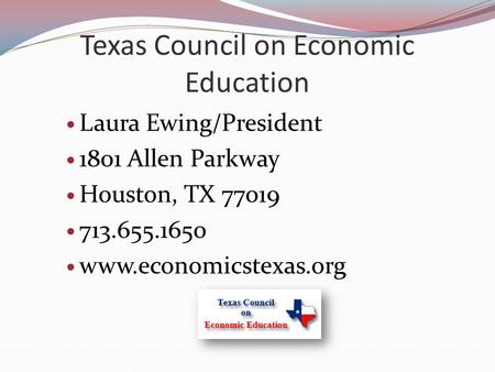 Texas Council on Economic Education Laura Ewing/President 1801 Allen Parkway Houston, TX 77019 713.655.1650 www.economicstexas.org.