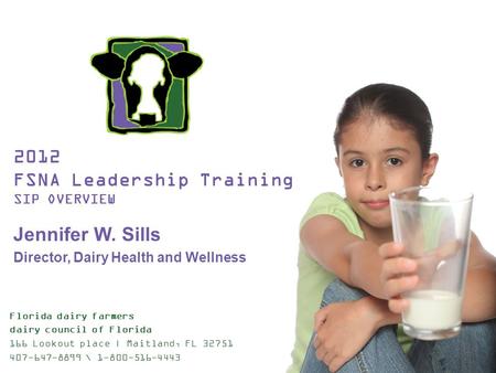 Florida dairy farmers dairy council of Florida 166 Lookout place | Maitland, FL 32751 407-647-8899 \ 1-800-516-4443 2012 FSNA Leadership Training SIP OVERVIEW.
