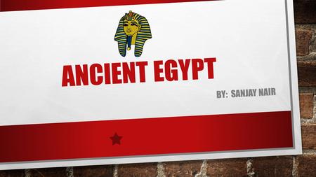 ANCIENT EGYPT BY: SANJAY NAIR. GEOGRAPHY: ANCIENT EGYPT WAS MOSTLY DESERT.