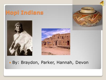 Hopi Indians By: Braydon, Parker, Hannah, Devon Kivas: Today, modern kivas are circular or rectangular in shape they have a fire pit in the center and.