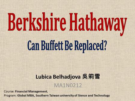 Lubica Belhadjova 吳筣雪 MA1N0212 Course: Financial Management, Program: Global MBA, Southern Taiwan university of Sience and Technology.