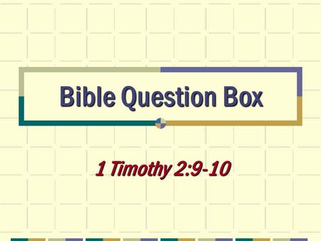 Bible Question Box 1 Timothy 2:9-10. 2 Question Concerning Bible Authority “I have heard it preached (rightly so) about a woman’s duty to learn in quietness.