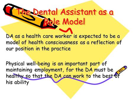 The Dental Assistant as a Role Model DA as a health care worker is expected to be a model of health consciousness as a reflection of our position in the.