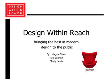 Design Within Reach bringing the best in modern design to the public By: Megan Elbert Julie Lehnert Mindy Lewis.