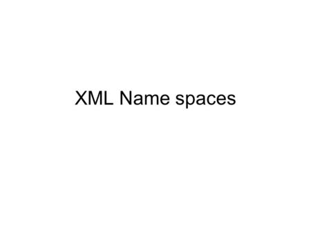 XML Name spaces. Different people may invent similar tag names Here is an XML element describing a piece of furniture: table99 dining table 80 180 Here.