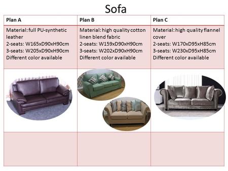 Sofa Plan APlan BPlan C Material: full PU-synthetic leather 2-seats: W165xD90xH90cm 3-seats: W205xD90xH90cm Different color available Material: high quality.
