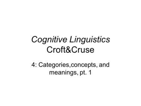 Cognitive Linguistics Croft&Cruse 4: Categories,concepts, and meanings, pt. 1.