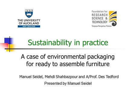 Sustainability in practice A case of environmental packaging for ready to assemble furniture Manuel Seidel, Mehdi Shahbazpour and A/Prof. Des Tedford Presented.