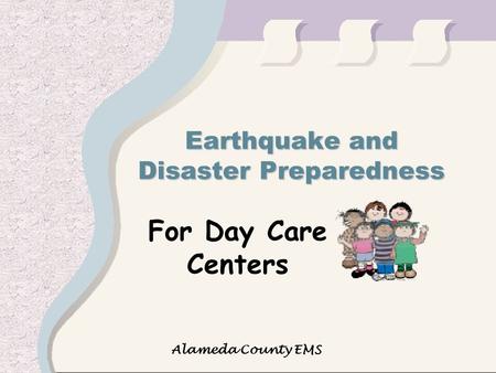 Alameda County EMS Earthquake and Disaster Preparedness For Day Care Centers.