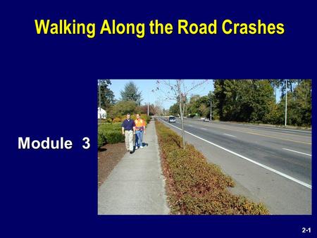 2-1 Module 3 Walking Along the Road Crashes. 2-2 Walking Along the Road Crashes Learning Outcomes:  Describe the Operational and Safety Benefits of Shoulders.