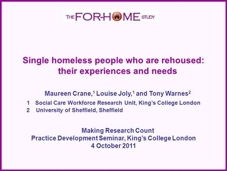 Single homeless people who are rehoused: their experiences and needs Maureen Crane, 1 Louise Joly, 1 and Tony Warnes 2 1Social Care Workforce Research.