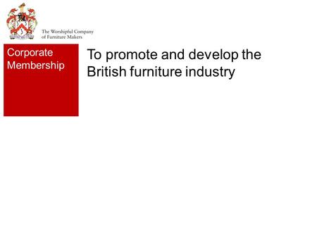 To promote and develop the British furniture industry Corporate Membership.