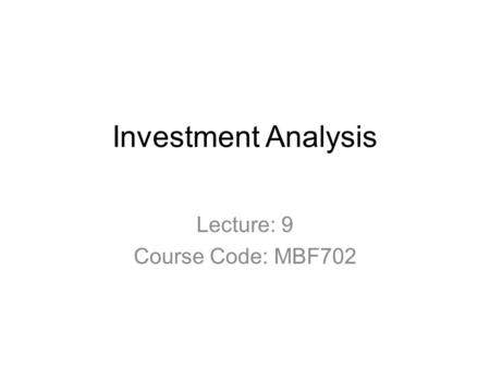 Investment Analysis Lecture: 9 Course Code: MBF702.