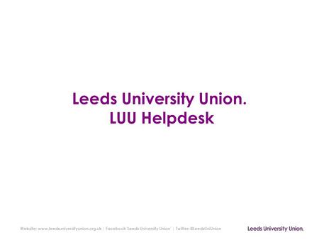 Website:  | Facebook ‘Leeds University Union’ | Leeds University Union. LUU Helpdesk.