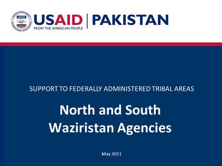May 2011 North and South Waziristan Agencies SUPPORT TO FEDERALLY ADMINISTERED TRIBAL AREAS.