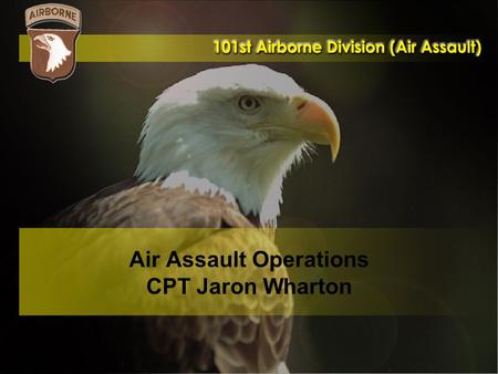 Air Assault Operations CPT Jaron Wharton. Purpose The purpose of this brief is to teach/re-familiarize leaders with Air Assault planning TTPs and fundamentals.