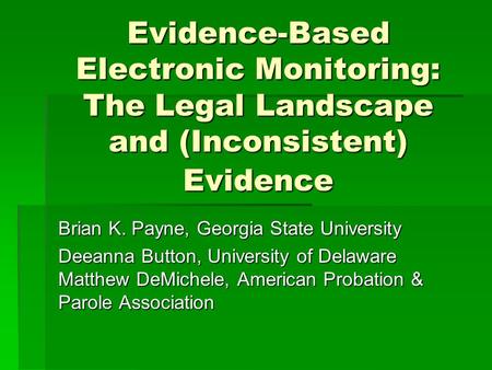 Evidence-Based Electronic Monitoring: The Legal Landscape and (Inconsistent) Evidence Brian K. Payne, Georgia State University Deeanna Button, University.