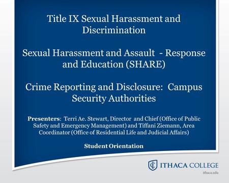 Title IX Sexual Harassment and Discrimination Sexual Harassment and Assault - Response and Education (SHARE) Crime Reporting and Disclosure: Campus Security.