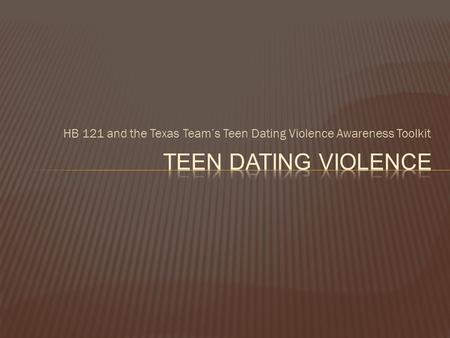 HB 121 and the Texas Team’s Teen Dating Violence Awareness Toolkit.