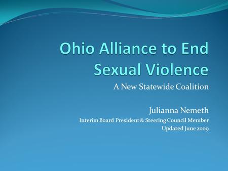 A New Statewide Coalition Julianna Nemeth Interim Board President & Steering Council Member Updated June 2009.