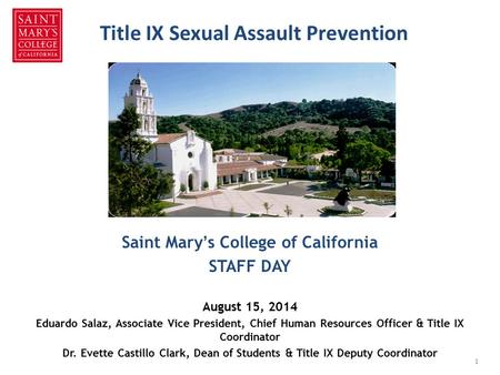 Title IX Sexual Assault Prevention Saint Mary’s College of California STAFF DAY August 15, 2014 Eduardo Salaz, Associate Vice President, Chief Human Resources.