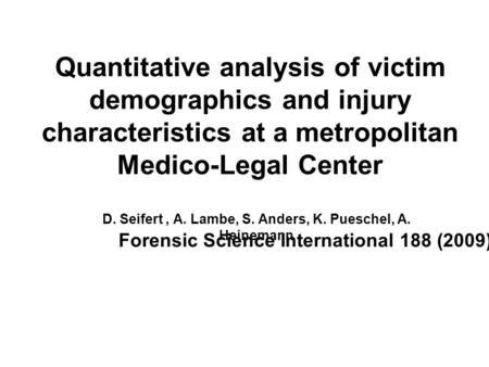 D. Seifert, A. Lambe, S. Anders, K. Pueschel, A. Heinemann Forensic Science International 188 (2009) 46–51 Quantitative analysis of victim demographics.