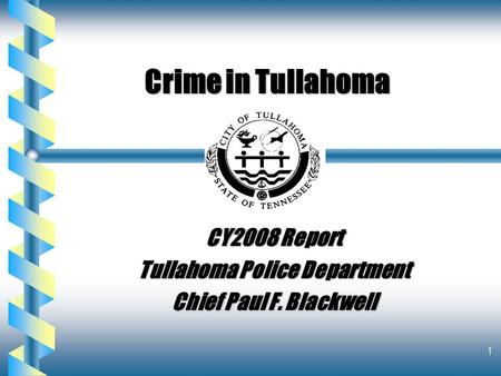 1 Crime in Tullahoma CY2008 Report Tullahoma Police Department Chief Paul F. Blackwell.