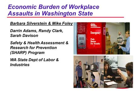 SHARP Economic Burden of Workplace Assaults in Washington State Barbara Silverstein & Mike Foley Darrin Adams, Randy Clark, Sarah Davison Safety & Health.