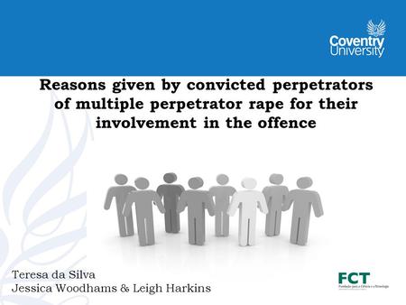 Reasons given by convicted perpetrators of multiple perpetrator rape for their involvement in the offence Teresa da Silva Jessica Woodhams & Leigh Harkins.
