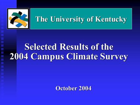 Selected Results of the 2004 Campus Climate Survey October 2004 The University of Kentucky.